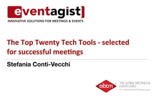 The	
  Top	
  Twenty	
  Tech	
  Tools	
  -­‐	
  selected	
  
for	
  successful	
  mee4ngs	
  
Stefania Conti-Vecchi

 