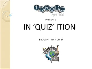 IN ‘QUIZ’ ITION PRESENTS BROUGHT  TO  YOU  BY 