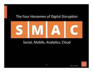 10	
   @7m_walters	
  
The	
  Four	
  Horsemen	
  of	
  Digital	
  Disrup7on	
  
Social,	
  Mobile,	
  Analy7cs,	
  Cloud	...