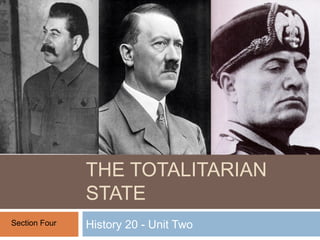 THE TOTALITARIAN
STATE
History 20 - Unit TwoSection Four
 