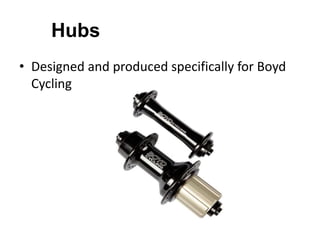 Hubs
• Designed and produced specifically for Boyd
Cycling

 