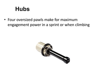 Hubs
• Four oversized pawls make for maximum
engagement power in a sprint or when climbing

 