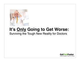 It’s Only Going to Get Worse:
Surviving the Tough New Reality for Doctors

ProfitWise
Solutions
Getting You Paid Faster

 