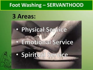 3 Areas:
Foot Washing – SERVANTHOOD
 