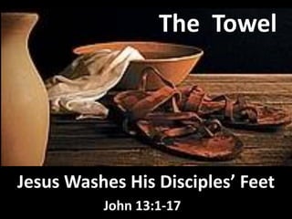 Jesus Washes His Disciples’ Feet
John 13:1-17
The Towel
 