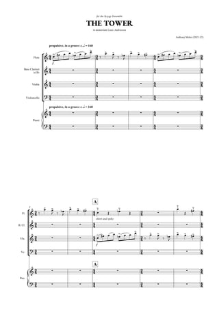 











propulsive, in a groove c. q = 160
propulsive, in a groove c. q = 160
THE TOWER
in memoriam Louis Andriessen
Anthony Moles (2021-22)
for the Syzygy Ensemble




































Flute
Bass Clarinet
in Bb
Violin
Violoncello
Piano



f

 
   

   



 

  



 
 

 
 
   

   

    
    
    
    
    












5












A
A
























Fl.
B. Cl.
Vln.
Vc.
Pno.


 

 

  



 
 


short and spiky



 


  



 



     
  
f

 
  


   



 

  





 


     
     
     
 