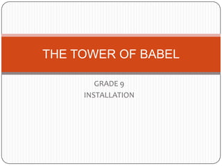 THE TOWER OF BABEL GRADE 9  INSTALLATION 