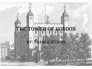 The Tower of London By: Tanner Stokes 