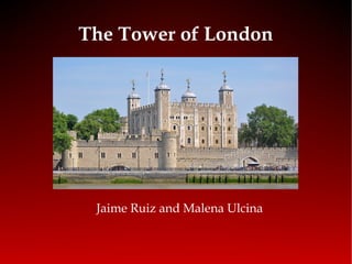 The Tower of London
Jaime Ruiz and Malena Ulcina
 