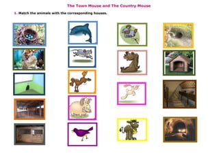 The Town Mouse and The Country Mouse
1. Match the animals with the corresponding houses.
 