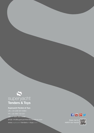 Superyacht Tenders & Toys
UK: +44 238 001 6363
FR: +33 489 733 347
US: +1 954 302 9066
email: info@superyachttendersandtoys.com
www.superyachttendersandtoys.com
Scan me to
watch our movie
 