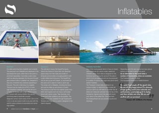 “
”www.superyachttendersandtoys.com 54
Inflatables
Inflatable Yacht Slide
One of the most popular items to have on board,
yacht slides are all custom made, sealed-air
inflatable slides. Each slide is designed for the
individual yacht taking into account the area in
which it is to be deployed and can be produced
in a variety of colours with logos and yacht name
added if desired.
The Freestyle Cruiser slide is offered in six
unique models, to determine what model will
suit your yacht you will need to consider that all
slides are measured vertically from the top of the
handrail (or highest point) the slide will mount
over down to the water line. Once we have
this measurement we can provide a quote and
drawings.
Depending upon the size required we have various
options on the best model for the yacht.
As an alternative to the yacht slide a
number of freestanding slides are available:
The Freestyle Cruiser XS Slide
The Aquaglide Freefall 6 or Freefall Extreme
We couldn’t get people off the yacht slide.
We are all very happy indeed. It is obviously
of high quality construction materials and
workmanship, surprisingly quick to deploy
and then deflate and stow. We are well
chuffed with our purchase!
Captain | MY AURELIA, 37m Heesen
Superpool
The ultimate in luxury, the SuperPool gives
clients the chance to have their own personal
space away from the noise and smells of
exhausts and provides a lounging platform with
a safe netted swimming pool. The SuperPool
can be set up just off a beach, or anchored off
the yacht and is ideal for hotel or yacht use.
The whole unit is inflatable, including the floors
and can be rolled up and stored on board.
The product is built from the highest-grade drop
stitch and hypalon and can have a removable
bimini with carbon poles. Teak decking, cool
boxes and other additions are all possible. The
SuperPool is only available through Superyacht
Tenders and Toys and is custom designed to the
client’s request.
Sea Pool
For safe swimming free of jellyfish and currents.
The sea pool is an inflatable pool deployed in the
sea beside the yacht, either tied to the yacht or
anchored separately. It provides a safe ocean
swim by allowing seawater into the pool through
grid-covered holes in a jellyfish net, designed to
stop any unwanted sea creatures appearing in
the pool. This net is held down by weights.
The pool can be made out of PVC or more
rigid dropstitch material, and can be set up in
a matter of minutes with a high inflation pump.
For owners with young children this secure
swimming area is especially popular.
Seapools come in stock sizes of 5m x 5m or 4m
x 4m or can be custom built to any size with the
yacht’s colour scheme incorporated and name/
logo added.
 