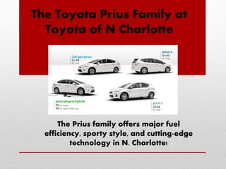 The Toyota Prius Family at
  Toyota of N Charlotte




      The Prius family offers major fuel
  efficiency, sporty style, and cutting-edge
          technology in N. Charlotte!
 