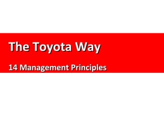 The Toyota Way - 14 Management Principles




                                          The Toyota Way
               14 Management Principles
 