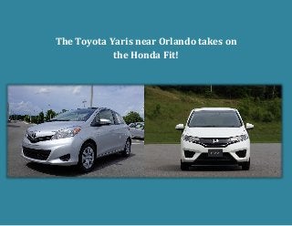 The Toyota Yaris near Orlando takes on
the Honda Fit!
 