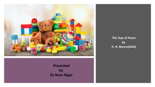 The Toys of Peace
by
H. H. Munro(SAKI)
Presented
by
Dr Noor Nigar
 