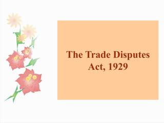 The Trade Disputes
Act, 1929
 