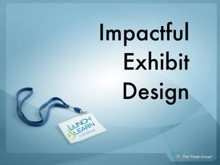 Impactful
  Exhibit
  Design
 
