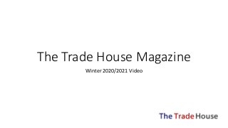 The Trade House Magazine
Winter 2020/2021 Video
 
