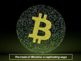 The trade of Bitcoins- a captivating saga
 
