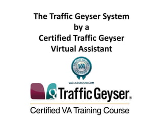 The Traffic Geyser Systemby aCertified Traffic Geyser Virtual Assistant 