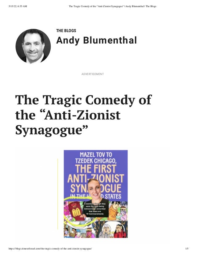 5/15/22, 6:55 AM The Tragic Comedy of the "Anti-Zionist Synagogue" | Andy Blumenthal | The Blogs
https://blogs.timesofisrael.com/the-tragic-comedy-of-the-anti-zionist-synagogue/ 1/5
THE BLOGS
Andy Blumenthal
The Tragic Comedy of
the “Anti-Zionist
Synagogue”
ADVERTISEMENT
 