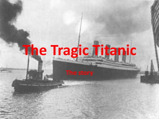 The Tragic Titanic The story 