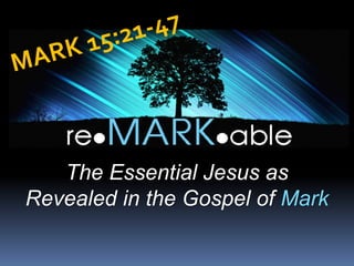 The Essential Jesus as
Revealed in the Gospel of Mark
 