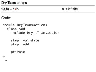 Code:
module DryTransactions
class Add
include Dry::Transaction
step :validate
step :add
private
…
…
Dry Transactions
f(a,...