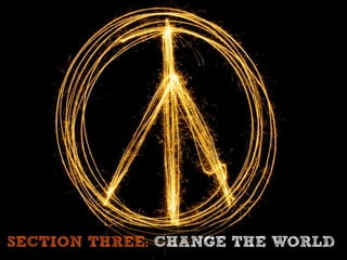 SECTION THREE: CHANGE THE WORLD
 