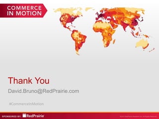 Thank You
David.Bruno@RedPrairie.com

#CommerceInMotion
 