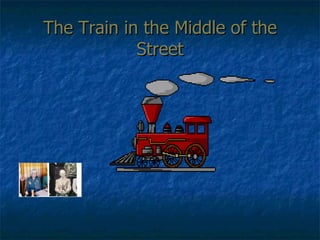 The Train in the Middle of the
            Street
 
