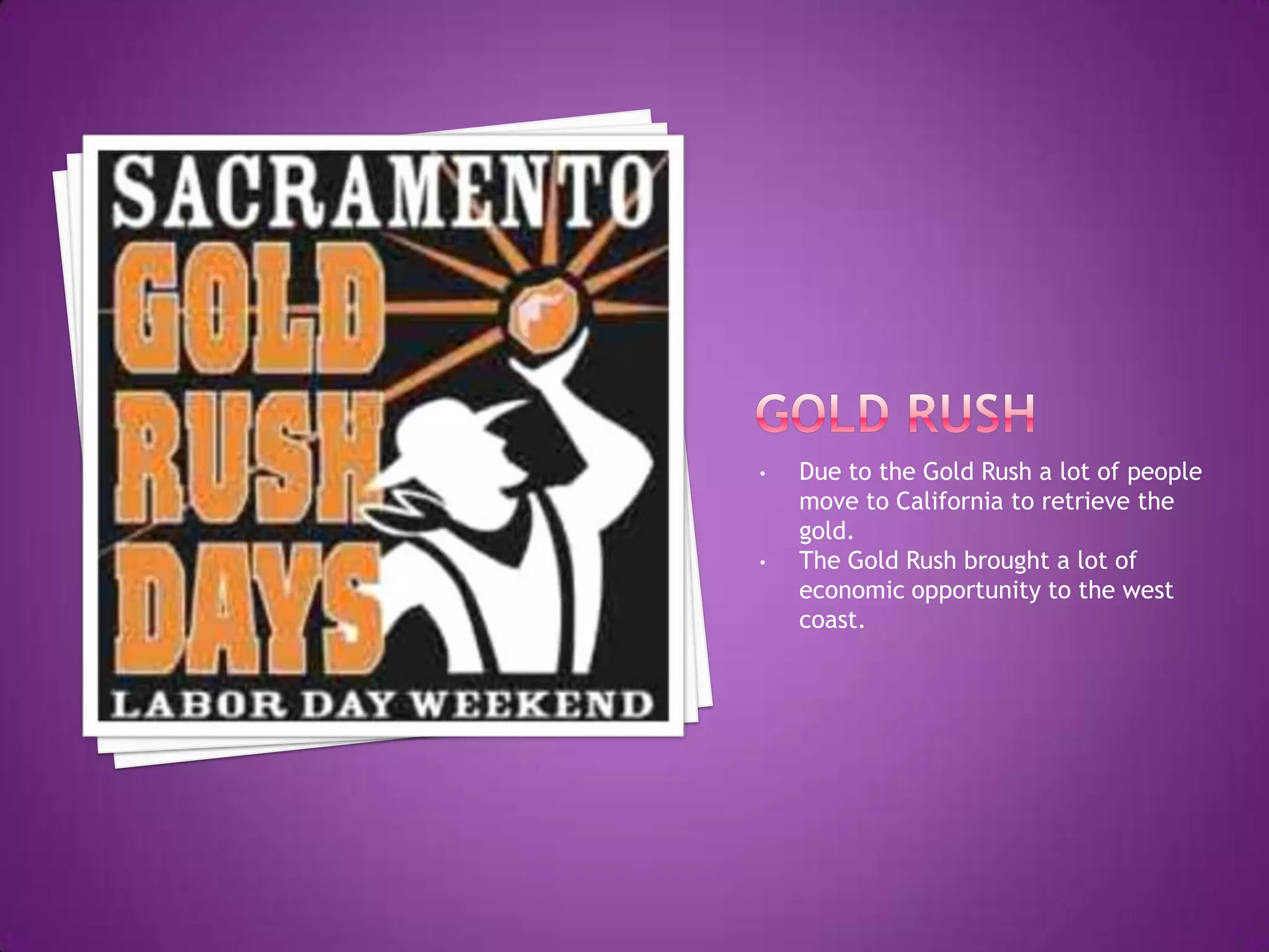 Gold rushDue to the Gold Rush a lot of people move to California to retrieve the gold.