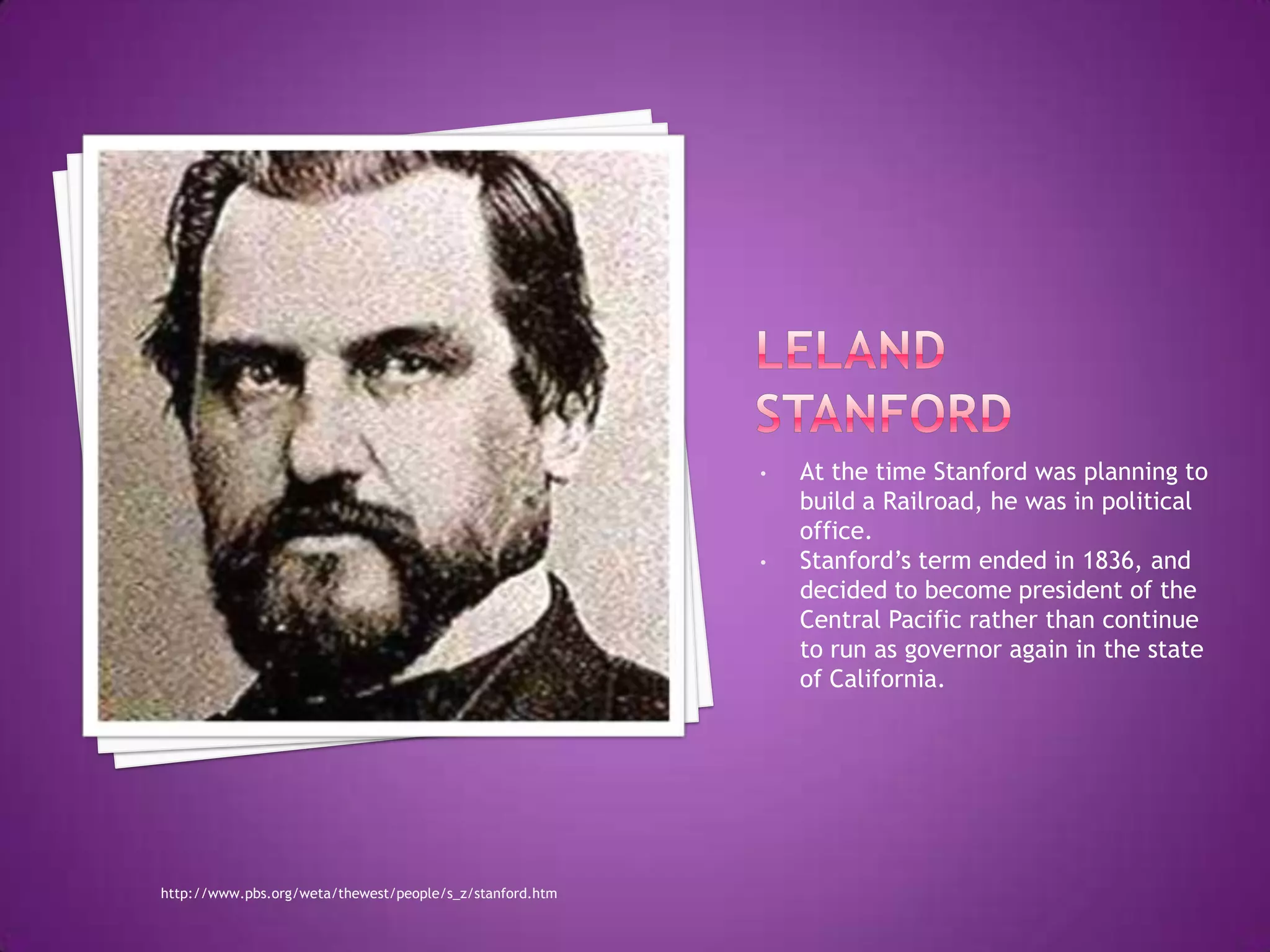 Leland StanfordAt the time Stanford was planning to build a Railroad, he was in political office.