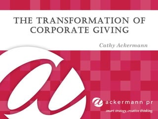 The Transformation of Corporate Giving Cathy Ackermann 
