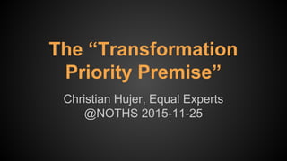 The “Transformation
Priority Premise”
Christian Hujer @christianhujer,
CEO/CTO Nelkinda Software Craft Pvt Ltd
Equal Experts at NOTHS 2015-11-25
 