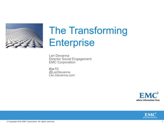 The Transforming Enterprise Len Devanna Director Social Engagement EMC Corporation#jw10 @LenDevanna Len.Devanna.com 