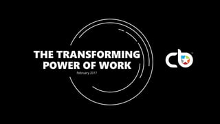 THE TRANSFORMING
POWER OF WORKFebruary 2017
 