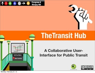 Text




                          TheTransit Hub
                             A Collaborative User-
                          Interface for Public Transit



Monday, February 27, 12
 