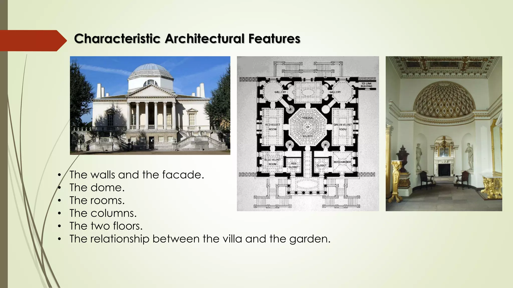 • The walls and the facade.
• The dome.
• The rooms.
• The columns.
• The two floors.
• The relationship between the villa and the garden.
Characteristic Architectural Features
 