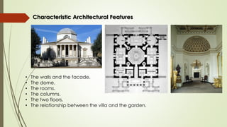 • The walls and the facade.
• The dome.
• The rooms.
• The columns.
• The two floors.
• The relationship between the villa and the garden.
Characteristic Architectural Features
 