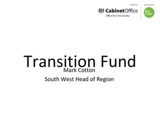 Transition Fund Mark Cotton South West Head of Region 