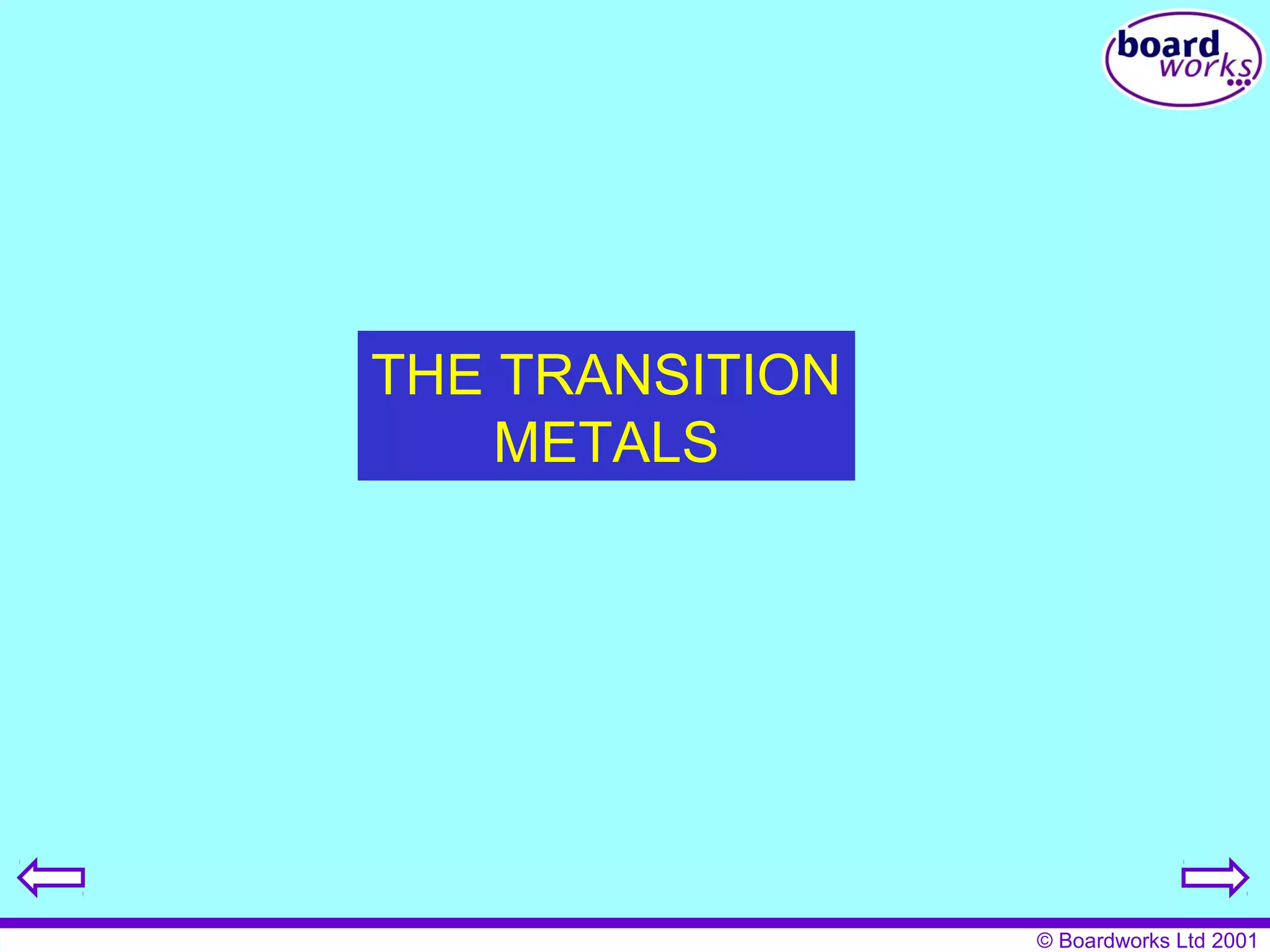 © Boardworks Ltd 2001 
THE TRANSITION 
METALS 
 