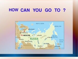 HOW  CAN YOU GO TO  ? 