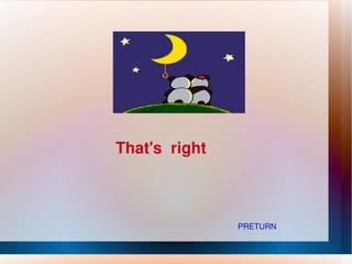 That's  right  PRETURN 