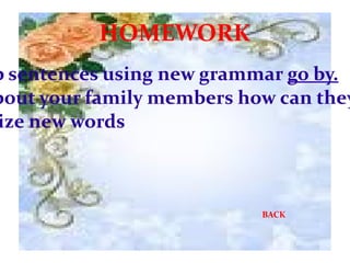 HOMEWORK Make up sentences using new grammar  go by. 
