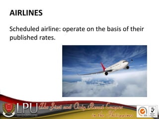 AIRLINES
Scheduled airline: operate on the basis of their
published rates.
 
