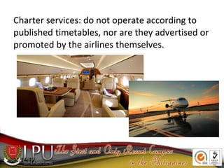 11/14/12
Charter services: do not operate according to
published timetables, nor are they advertised or
promoted by the airlines themselves.
 