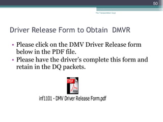 Driver Release Form to Obtain  DMVR Please click on the DMV Driver Release form below in the PDF file.  Please have the driver’s complete this form and retain in the DQ packets. The Transportation Guys 