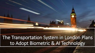 The Transportation System in London Plans
to Adopt Biometric & AI Technology
 